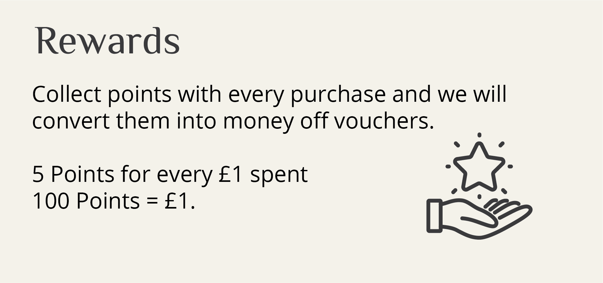 Rewards, collect points with every purchase and we will conver them into money off vouchers.
