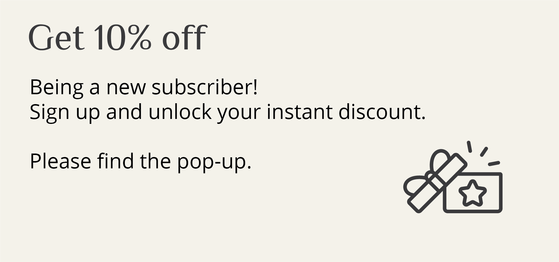 get 10% off, beaing a new subscriver! sign up and unlock your instant disocunt.